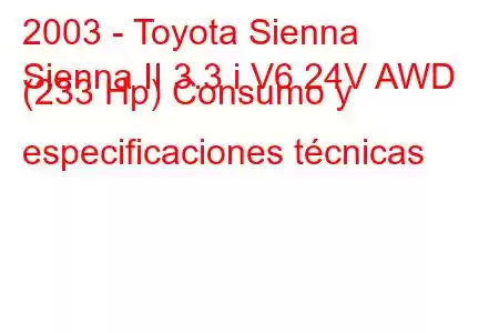 2003 - Toyota Sienna
Sienna II 3.3 i V6 24V AWD (233 Hp) Consumo y especificaciones técnicas