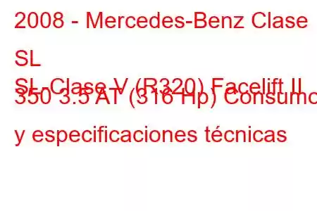 2008 - Mercedes-Benz Clase SL
SL-Clase V (R320) Facelift II 350 3.5 AT (316 Hp) Consumo y especificaciones técnicas