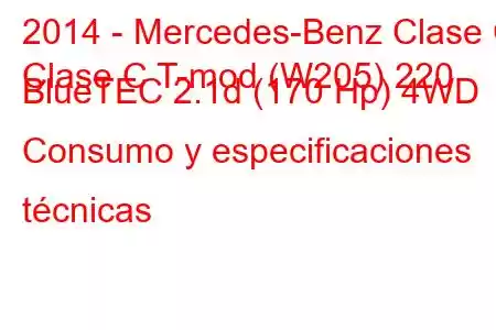 2014 - Mercedes-Benz Clase C
Clase C T-mod (W205) 220 BlueTEC 2.1d (170 Hp) 4WD Consumo y especificaciones técnicas