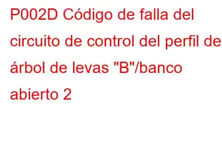 P002D Código de falla del circuito de control del perfil del árbol de levas 