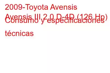 2009-Toyota Avensis
Avensis III 2.0 D-4D (126 Hp) Consumo y especificaciones técnicas