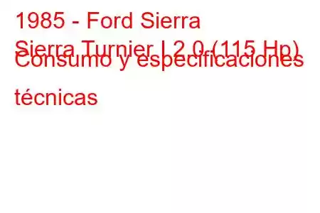 1985 - Ford Sierra
Sierra Turnier I 2.0 (115 Hp) Consumo y especificaciones técnicas