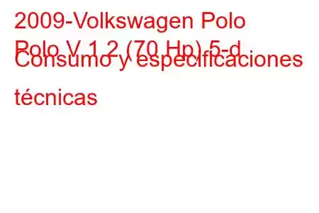 2009-Volkswagen Polo
Polo V 1.2 (70 Hp) 5-d Consumo y especificaciones técnicas