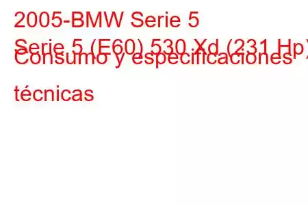 2005-BMW Serie 5
Serie 5 (E60) 530 Xd (231 Hp) Consumo y especificaciones técnicas