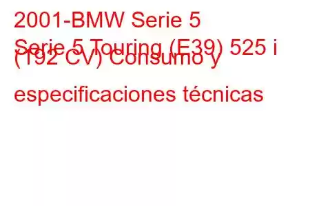 2001-BMW Serie 5
Serie 5 Touring (E39) 525 i (192 CV) Consumo y especificaciones técnicas