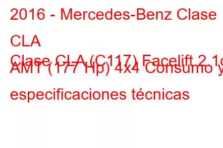 2016 - Mercedes-Benz Clase CLA
Clase CLA (C117) Facelift 2.1d AMT (177 Hp) 4x4 Consumo y especificaciones técnicas