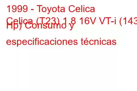 1999 - Toyota Celica
Celica (T23) 1.8 16V VT-i (143 Hp) Consumo y especificaciones técnicas