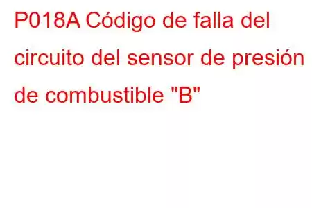 P018A Código de falla del circuito del sensor de presión de combustible 