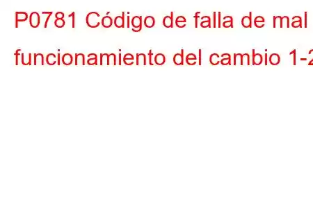 P0781 Código de falla de mal funcionamiento del cambio 1-2