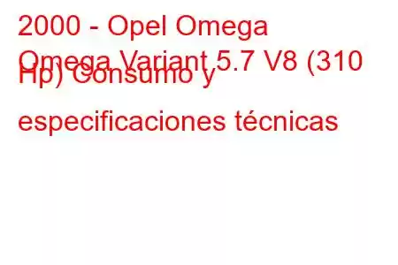 2000 - Opel Omega
Omega Variant 5.7 V8 (310 Hp) Consumo y especificaciones técnicas