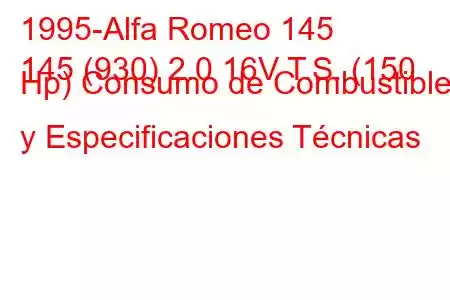 1995-Alfa Romeo 145
145 (930) 2.0 16V T.S. (150 Hp) Consumo de Combustible y Especificaciones Técnicas