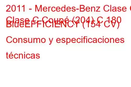 2011 - Mercedes-Benz Clase C
Clase C Coupé (204) C 180 BlueEFFICIENCY (154 CV) Consumo y especificaciones técnicas