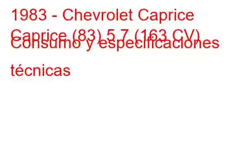 1983 - Chevrolet Caprice
Caprice (83) 5.7 (163 CV) Consumo y especificaciones técnicas