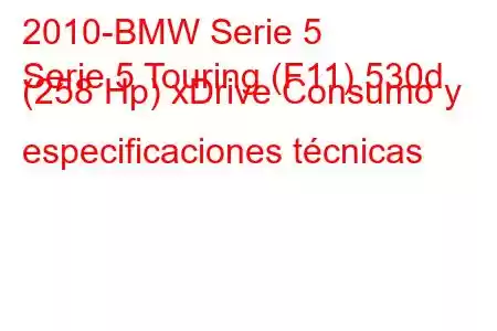 2010-BMW Serie 5
Serie 5 Touring (F11) 530d (258 Hp) xDrive Consumo y especificaciones técnicas