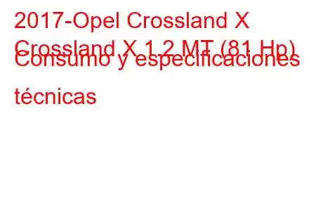 2017-Opel Crossland X
Crossland X 1.2 MT (81 Hp) Consumo y especificaciones técnicas