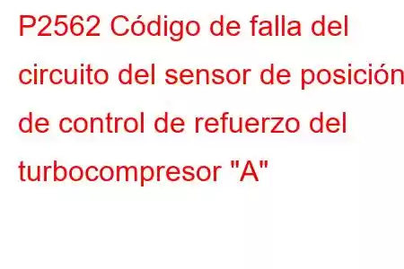 P2562 Código de falla del circuito del sensor de posición de control de refuerzo del turbocompresor 