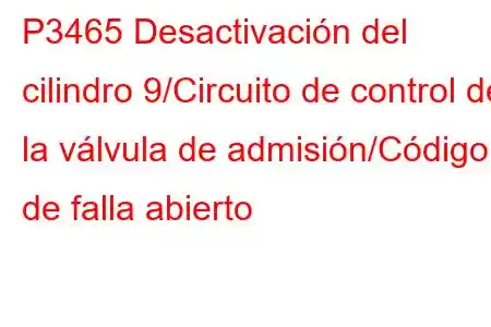 P3465 Desactivación del cilindro 9/Circuito de control de la válvula de admisión/Código de falla abierto