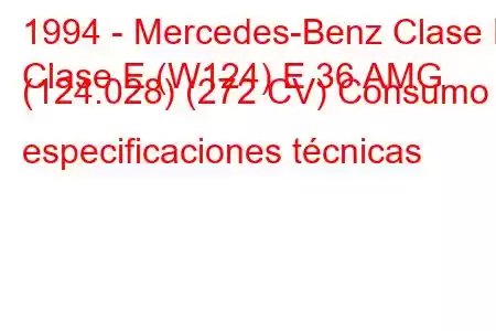 1994 - Mercedes-Benz Clase E
Clase E (W124) E 36 AMG (124.028) (272 CV) Consumo y especificaciones técnicas