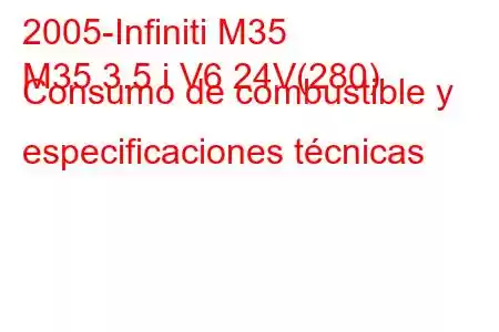 2005-Infiniti M35
M35 3.5 i V6 24V(280) Consumo de combustible y especificaciones técnicas