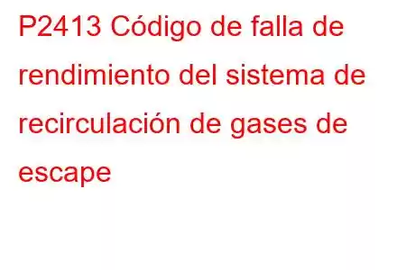 P2413 Código de falla de rendimiento del sistema de recirculación de gases de escape