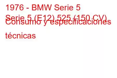 1976 - BMW Serie 5
Serie 5 (E12) 525 (150 CV) Consumo y especificaciones técnicas