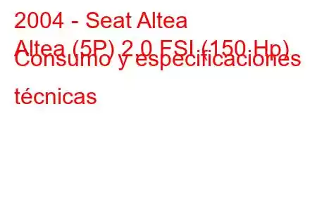 2004 - Seat Altea
Altea (5P) 2.0 FSI (150 Hp) Consumo y especificaciones técnicas