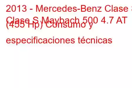 2013 - Mercedes-Benz Clase S
Clase S Maybach 500 4.7 AT (455 Hp) Consumo y especificaciones técnicas