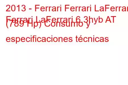 2013 - Ferrari Ferrari LaFerrari
Ferrari LaFerrari 6.3hyb AT (789 Hp) Consumo y especificaciones técnicas