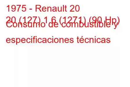 1975 - Renault 20
20 (127) 1.6 (1271) (90 Hp) Consumo de combustible y especificaciones técnicas