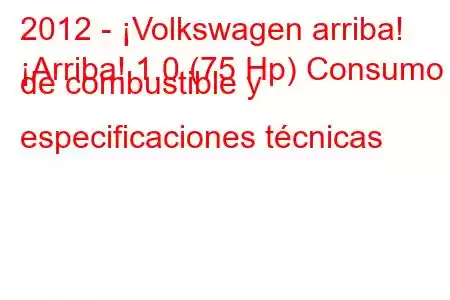 2012 - ¡Volkswagen arriba!
¡Arriba! 1.0 (75 Hp) Consumo de combustible y especificaciones técnicas