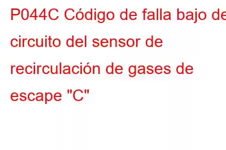 P044C Código de falla bajo del circuito del sensor de recirculación de gases de escape 