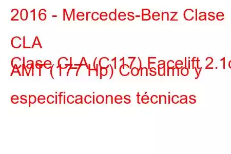 2016 - Mercedes-Benz Clase CLA
Clase CLA (C117) Facelift 2.1d AMT (177 Hp) Consumo y especificaciones técnicas