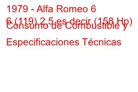 1979 - Alfa Romeo 6
6 (119) 2,5 es decir (158 Hp) Consumo de Combustible y Especificaciones Técnicas