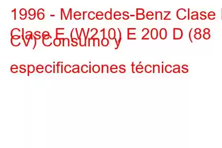 1996 - Mercedes-Benz Clase E
Clase E (W210) E 200 D (88 CV) Consumo y especificaciones técnicas