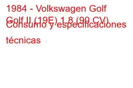 1984 - Volkswagen Golf
Golf II (19E) 1.8 (90 CV) Consumo y especificaciones técnicas