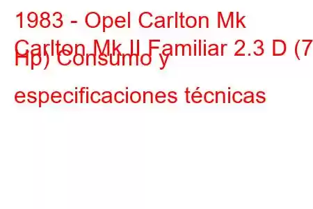 1983 - Opel Carlton Mk
Carlton Mk II Familiar 2.3 D (71 Hp) Consumo y especificaciones técnicas