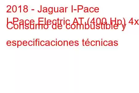 2018 - Jaguar I-Pace
I-Pace Electric AT (400 Hp) 4x4 Consumo de combustible y especificaciones técnicas