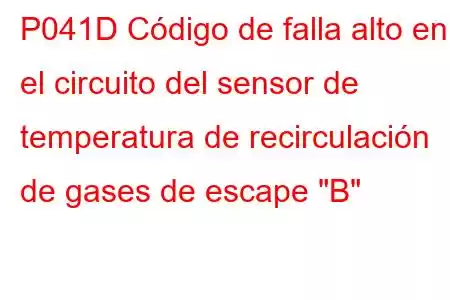 P041D Código de falla alto en el circuito del sensor de temperatura de recirculación de gases de escape 