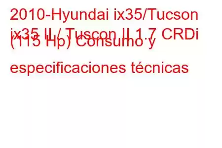 2010-Hyundai ix35/Tucson
ix35 II / Tuscon II 1.7 CRDi (115 Hp) Consumo y especificaciones técnicas