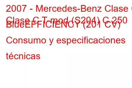 2007 - Mercedes-Benz Clase C
Clase C T-mod (S204) C 250 BlueEFFICIENCY (201 CV) Consumo y especificaciones técnicas