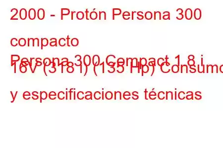 2000 - Protón Persona 300 compacto
Persona 300 Compact 1.8 i 16V (318 i) (135 Hp) Consumo y especificaciones técnicas