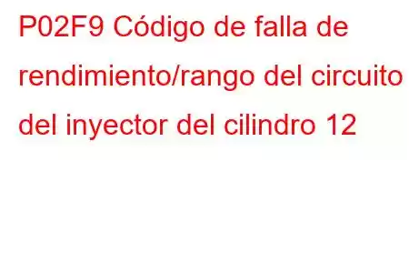 P02F9 Código de falla de rendimiento/rango del circuito del inyector del cilindro 12