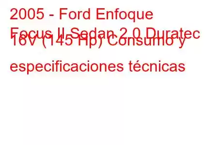 2005 - Ford Enfoque
Focus II Sedan 2.0 Duratec 16V (145 Hp) Consumo y especificaciones técnicas