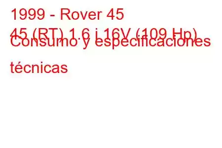 1999 - Rover 45
45 (RT) 1.6 i 16V (109 Hp) Consumo y especificaciones técnicas