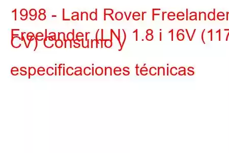 1998 - Land Rover Freelander
Freelander (LN) 1.8 i 16V (117 CV) Consumo y especificaciones técnicas