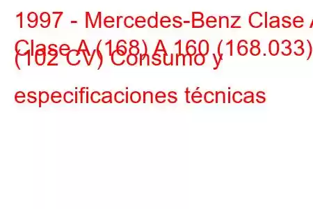 1997 - Mercedes-Benz Clase A
Clase A (168) A 160 (168.033) (102 CV) Consumo y especificaciones técnicas