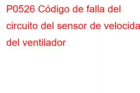 P0526 Código de falla del circuito del sensor de velocidad del ventilador