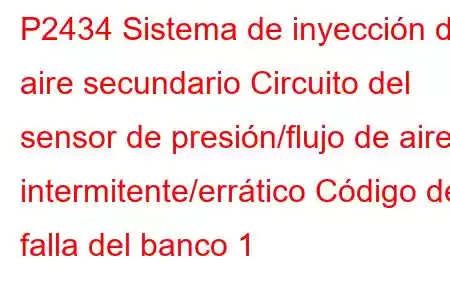 P2434 Sistema de inyección de aire secundario Circuito del sensor de presión/flujo de aire intermitente/errático Código de falla del banco 1