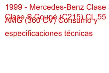 1999 - Mercedes-Benz Clase S
Clase S Coupé (C215) CL 55 AMG (360 CV) Consumo y especificaciones técnicas