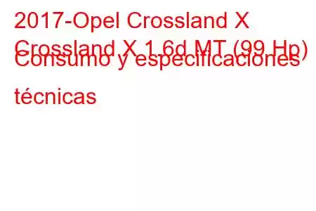 2017-Opel Crossland X
Crossland X 1.6d MT (99 Hp) Consumo y especificaciones técnicas